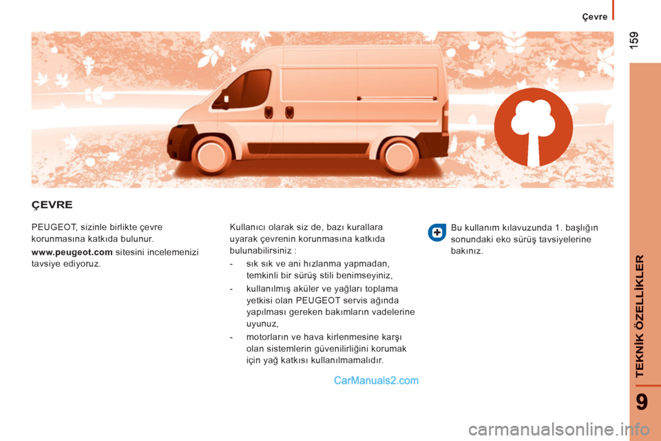 Peugeot Boxer 2011.5  Kullanım Kılavuzu (in Turkish) TEKNİK ÖZELLİKLE
R
Çevre
ÇEVRE 
 
PEUGEOT, sizinle birlikte çevre 
korunmasına katkıda bulunur. 
   
www.peugeot.com 
 sitesini incelemenizi 
tavsiye ediyoruz.   Kullanıcı olarak siz de, baz