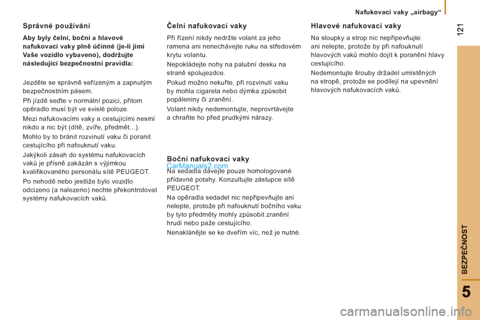 Peugeot Boxer 2011.5  Návod k obsluze (in Czech) BEZPEČNOS
T
Nafukovací vaky „airbagy“
Správné používání 
 
 
Aby byly čelní, boční a hlavové 
nafukovací vaky plně účinné (je-li jimi 
Vaše vozidlo vybaveno), dodržujte 
násle