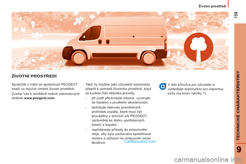 Peugeot Boxer 2011.5  Návod k obsluze (in Czech) TECHNICKÉ CHARAKTERISTIKY
Životní prostředí
ŽIVOTNÍ PROSTŘEDÍ 
 
Společně s Vámi se společnost PEUGEOT 
snaží co nejvíce chránit životní prostředí. 
  Zveme Vás k návštěvě na