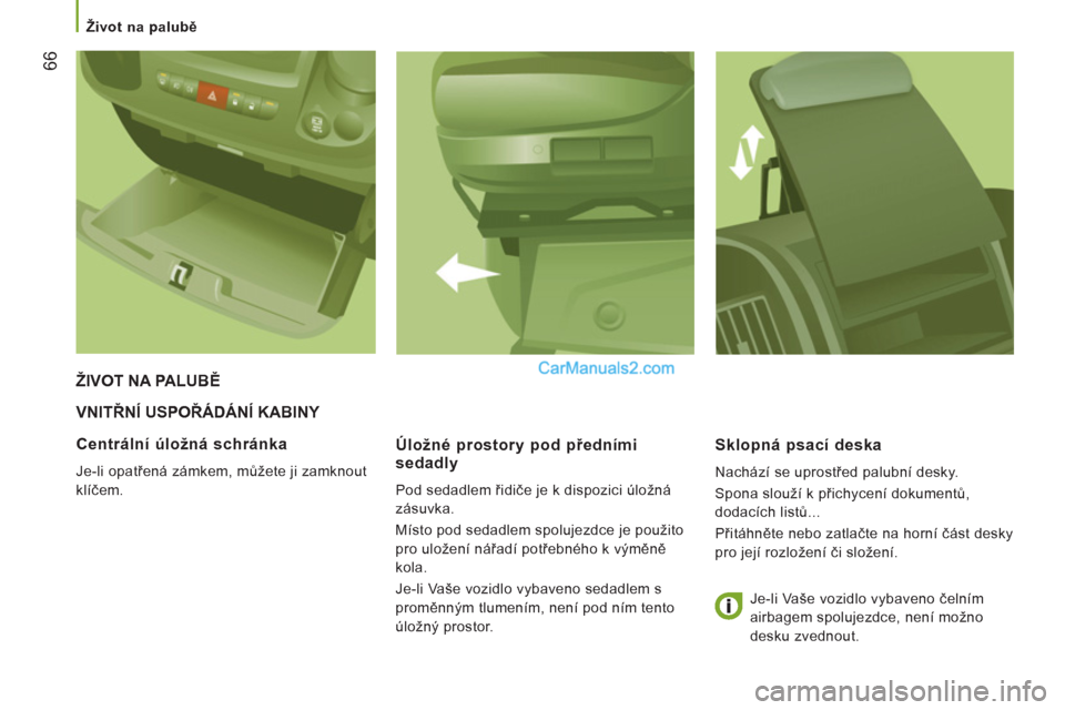 Peugeot Boxer 2011.5 Návod k obsluze (in Czech) 66
Život na palubě
VNITŘNÍ USPOŘÁDÁNÍ KABINY
Úložné prostor
y pod předními
sedadly
Pod sedadlem řidiče je k dispozici úložná
zásuvka.
Místo pod sedadlem spolujezdce Peugeot Boxer 2011.5 Návod k obsluze (in Czech) 66
Život na palubě
VNITŘNÍ USPOŘÁDÁNÍ KABINY
Úložné prostor
y pod předními
sedadly
Pod sedadlem řidiče je k dispozici úložná
zásuvka.
Místo pod sedadlem spolujezdce