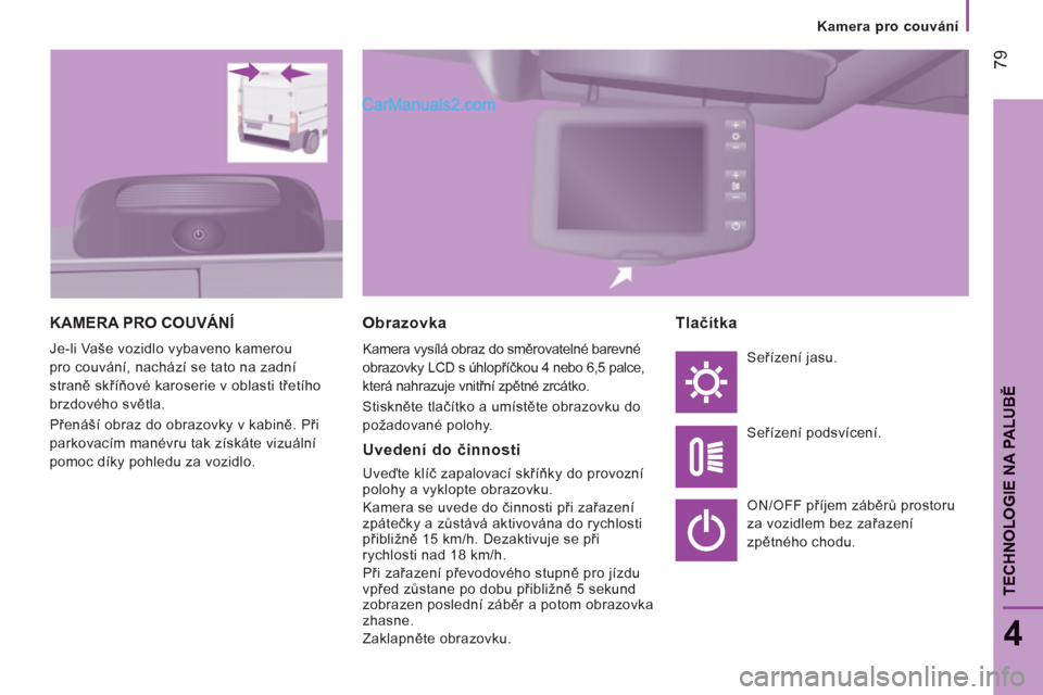 Peugeot Boxer 2011.5  Návod k obsluze (in Czech) 79
4
TECHNOLOGIE NA PALUB
Ě
   
 
Kamera pro couv