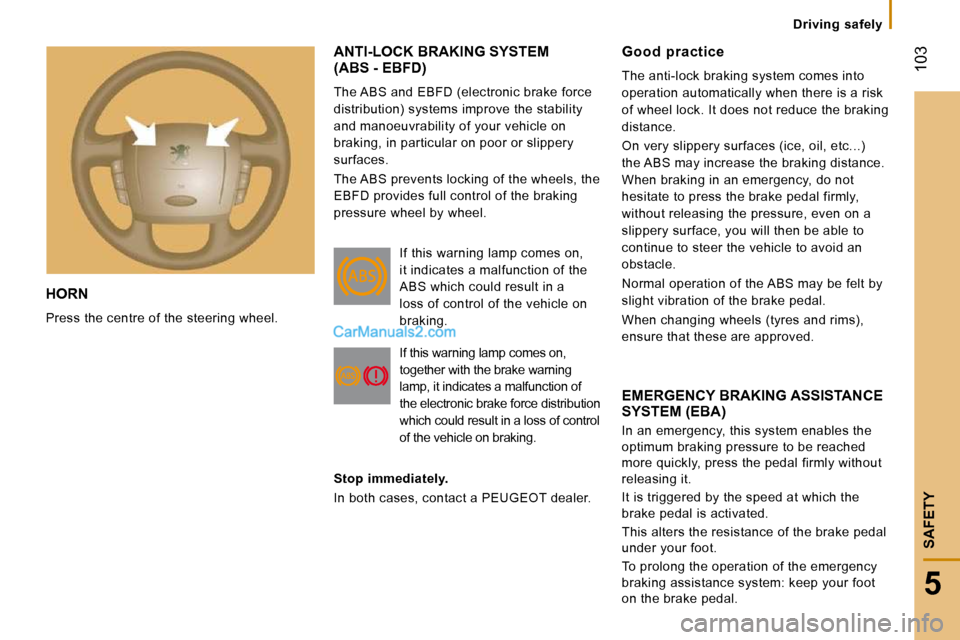 Peugeot Boxer 2010  Owners Manual  103
5
   Driving  safely   
SAFETY
 HORN 
 Press the centre of the steering wheel. 
 ANTI-LOCK BRAKING SYSTEM(ABS - EBFD) 
 The ABS and EBFD (electronic brake force  
distribution) systems improve th