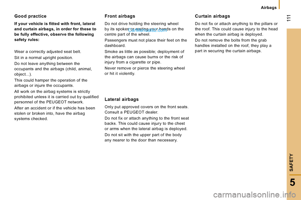 Peugeot Boxer 2010  Owners Manual  111
5
SAFETY
Airbags
  Good  practice 
  
If your vehicle is fitted with front,    
lateral    
and curtain    
airbags   
, in order for these to 
be fully effective, observe the following  
safety 