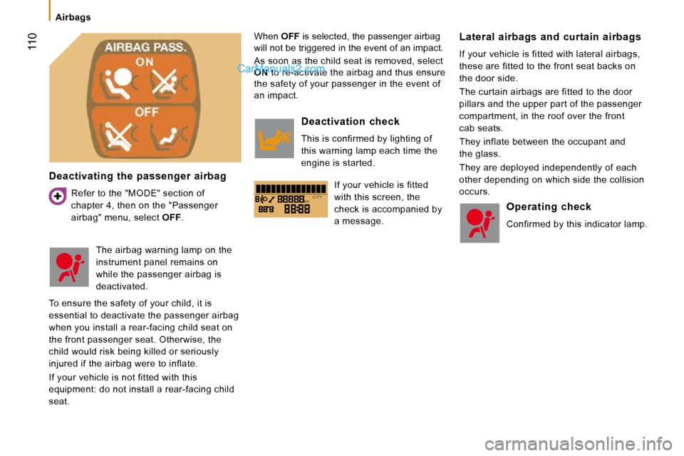 Peugeot Boxer 2010 Owners Manual kmC I T Y
110
Airbags
Deactivating the passenger airbag
Refer to the "MODE" section of
chapter 4, then on the "Passenger
airbag" menu, select OFF . When
OFF is selected, the passenge Peugeot Boxer 2010 Owners Manual kmC I T Y
110
Airbags
Deactivating the passenger airbag
Refer to the "MODE" section of
chapter 4, then on the "Passenger
airbag" menu, select OFF . When
OFF is selected, the passenge
