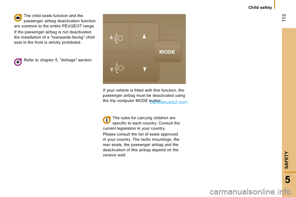 Peugeot Boxer 2010 Owners Manual 113
5
SAFETY
Child safety
Refer to chapter 5, "Airbags" section.
The child seats function and the
passenger airbag deactivation function
are common to the entire PEUGEOT range.
If Peugeot Boxer 2010 Owners Manual 113
5
SAFETY
Child safety
Refer to chapter 5, "Airbags" section.
The child seats function and the
passenger airbag deactivation function
are common to the entire PEUGEOT range.
If