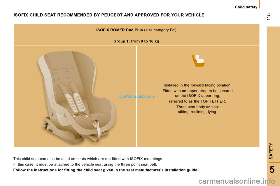 Peugeot Boxer 2010 Owners Manual 115
5
SAFETY
Child safety
ISOFIX CHILD SEAT RECOMMENDED BY PEUGEOT AND APPROVED FOR YOUR VEHICLE
ISOFIX RÖMER Duo Plus (size category B1 )
Group 1: from 9 to 18 kg
Peugeot Boxer 2010 Owners Manual 115
5
SAFETY
Child safety
ISOFIX CHILD SEAT RECOMMENDED BY PEUGEOT AND APPROVED FOR YOUR VEHICLE
ISOFIX RÖMER Duo Plus (size category B1 )
Group 1: from 9 to 18 kg