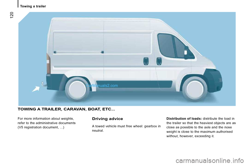 Peugeot Boxer 2010  Owners Manual  120
   Towing  a  trailer   
 TOWING A TRAILER, CARAVAN, BOAT, ETC... 
 For more information about weights,  
refer to the administrative documents 
(V5 registration document, ...)   
Distribution of