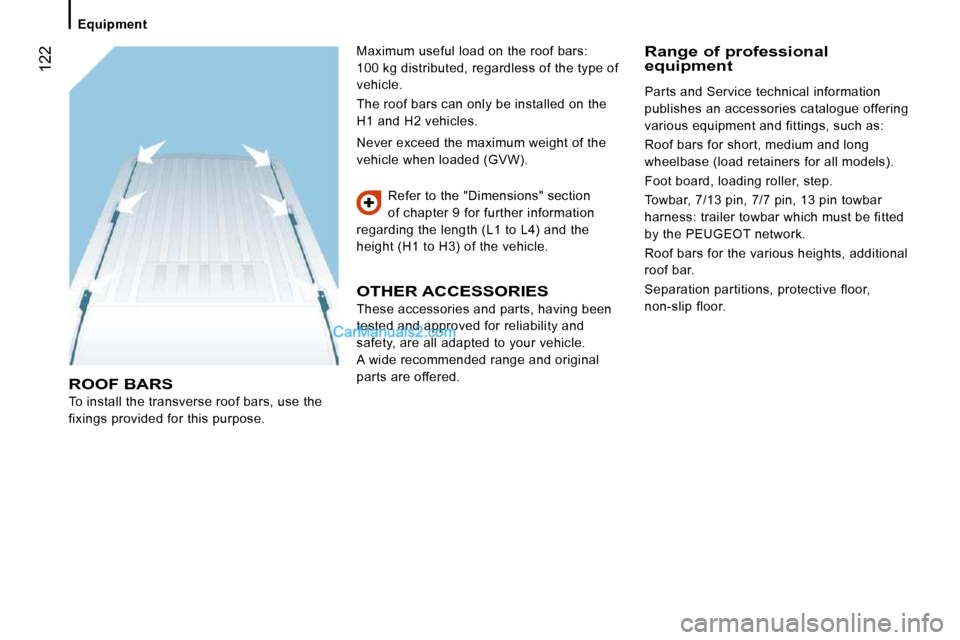 Peugeot Boxer 2010  Owners Manual    Equipment   
 122
 ROOF BARS 
 To install the transverse roof bars, use the  
fixings provided for this purpose.  Refer to the "Dimensions" section 
of chapter 9 for further information 
regarding 