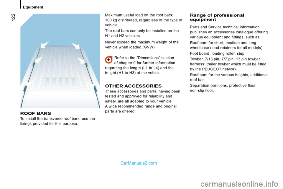 Peugeot Boxer 2010  Owners Manual    Equipment   
 122
 ROOF BARS 
 To install the transverse roof bars, use the  
fixings provided for this purpose.  Refer to the "Dimensions" section 
of chapter 9 for further information 
regarding 