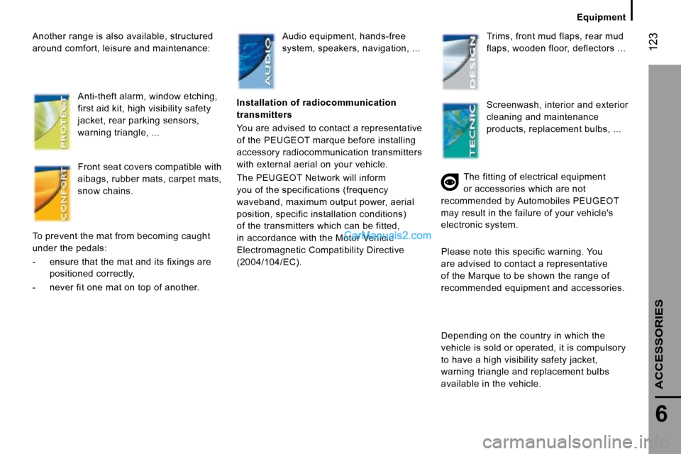 Peugeot Boxer 2010  Owners Manual  123
6
   Equipment   
ACCESSORIES
  Another range is also available, structured  
around comfort, leisure and maintenance:  Anti-theft alarm, window etching, 
first aid kit, high visibility safety 
j