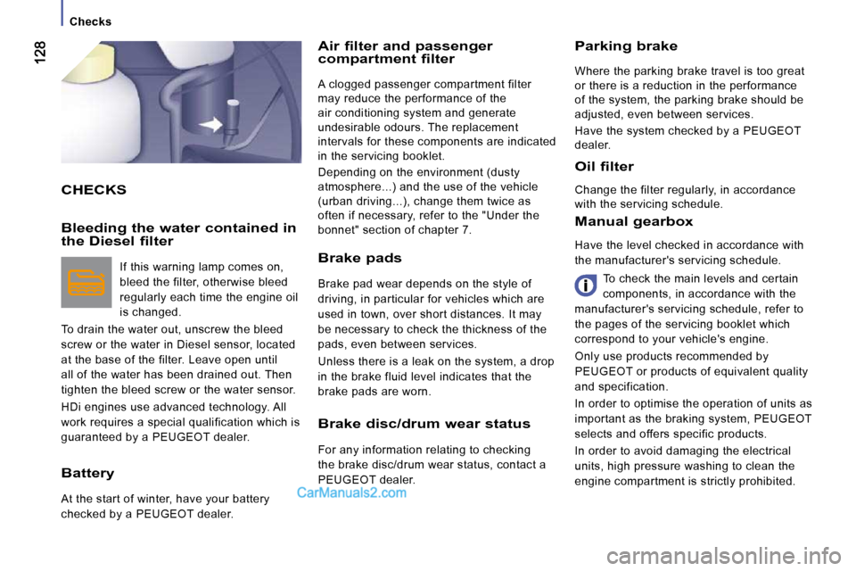 Peugeot Boxer 2010  Owners Manual    Checks   
 CHECKS 
  Air filter and passenger compartment filter 
 A clogged passenger compartment filter  
may reduce the performance of the 
air conditioning system and generate 
undesirable odou