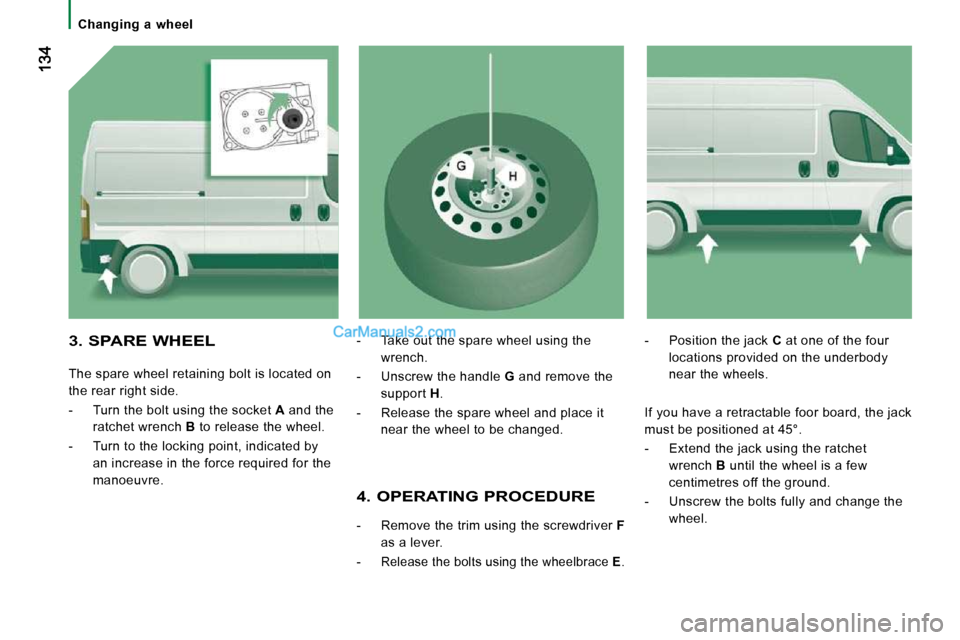 Peugeot Boxer 2010  Owners Manual    Changing  a  wheel   
  4. OPERATING PROCEDURE 
   -   Remove the trim using the screwdriver  F  
as a lever. 
  -  
Release the bolts using the wheelbrace   E . 
  -   Position the jack   C  at on