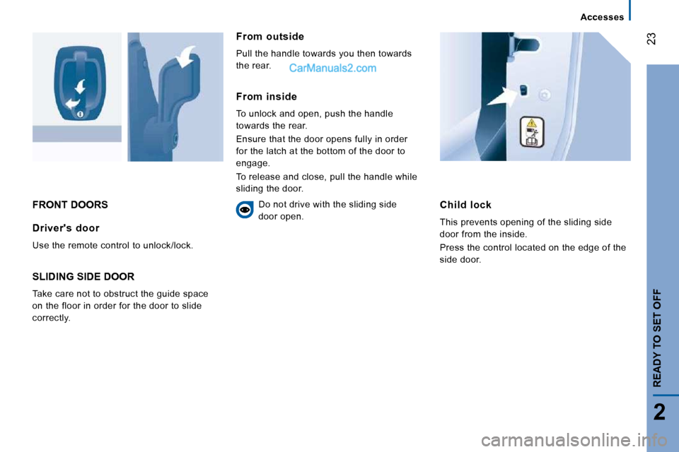 Peugeot Boxer 2010  Owners Manual �2�3
2
   Accesses   
READY TO SET OFF
 FRONT DOORS   Child  lock 
� �T�h�i�s� �p�r�e�v�e�n�t�s� �o�p�e�n�i�n�g� �o�f� �t�h�e� �s�l�i�d�i�n�g� �s�i�d�e�  
�d�o�o�r� �f�r�o�m� �t�h�e� �i�n�s�i�d�e�.�  