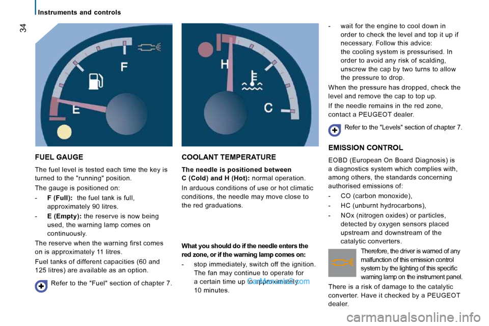 Peugeot Boxer 2010  Owners Manual �3�4
   Instruments  and  controls   
 FUEL GAUGE 
� �T�h�e� �f�u�e�l� �l�e�v�e�l� �i�s� �t�e�s�t�e�d� �e�a�c�h� �t�i�m�e� �t�h�e� �k�e�y� �i�s�  
�t�u�r�n�e�d� �t�o� �t�h�e� �"�r�u�n�n�i�n�g�"� �p�o�