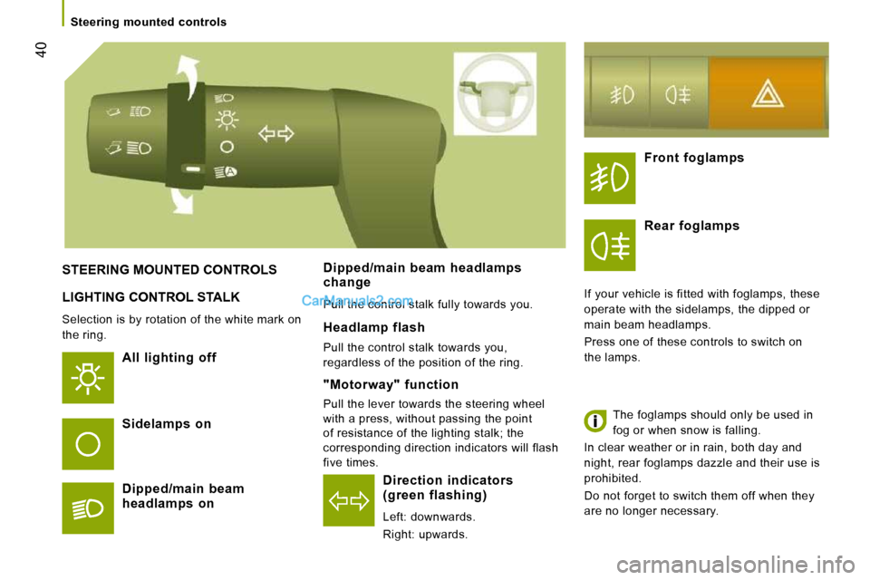 Peugeot Boxer 2010  Owners Manual 40
   Steering  mounted  controls   
 LIGHTING CONTROL STALK 
 Selection is by rotation of the white mark on  
the ring. 
  All  lighting  off  
  Direction  indicators(green  flashing) 
 Left: downwa