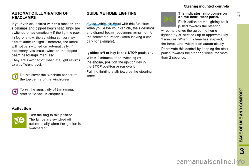 Peugeot Boxer 2010  Owners Manual 41
3
EASE OF USE AND COMFORT 
   Steering  mounted  controls   
 AUTOMATIC ILLUMINATION OF HEADLAMPS 
 If your vehicle is fitted with this function, the  
sidelamps and dipped beam headlamps are 
swit