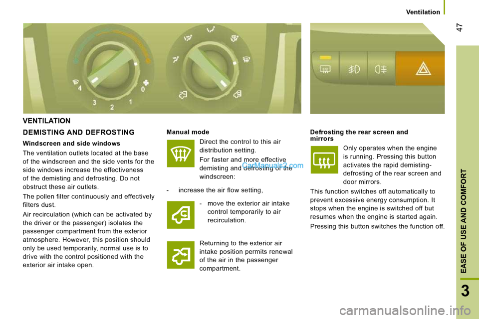 Peugeot Boxer 2010 Service Manual 47
3
EASE OF USE AND COMFORT 
   Ventilation   
 VENTILATION 
  DEMISTING AND  DEFROSTING   
Manual mode   
 Direct the control to this air  
distribution setting.  
  For faster and more effective  
