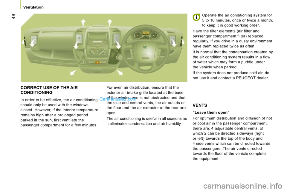 Peugeot Boxer 2010  Owners Manual 48
   Ventilation   
 CORRECT USE OF THE AIR CONDITIONING 
 In order to be effective, the air conditioning  
should only be used with the windows 
closed. However, if the interior temperature 
remains