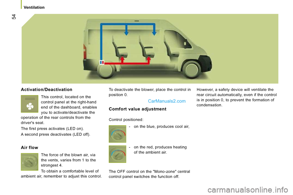 Peugeot Boxer 2010  Owners Manual 54
   Ventilation   
  Activation/Deactivation 
 This control, located on the  
control panel at the right-hand 
end of the dashboard, enables 
you to activate/deactivate the 
operation of the rear co