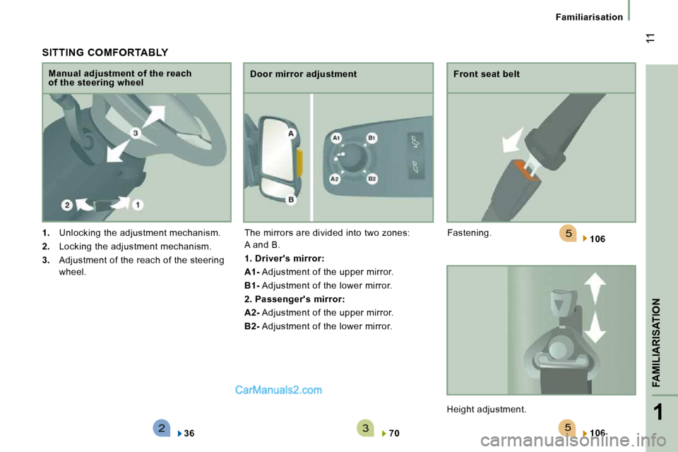 Peugeot Boxer 2010  Owners Manual 523
5
1
FAMILIARISATION
 11
   Familiarisation   
  SITTING  COMFORTABLY 
   
1.    Unlocking the adjustment mechanism. 
  
2.    Locking the adjustment mechanism. 
  
3.    Adjustment of the reach of