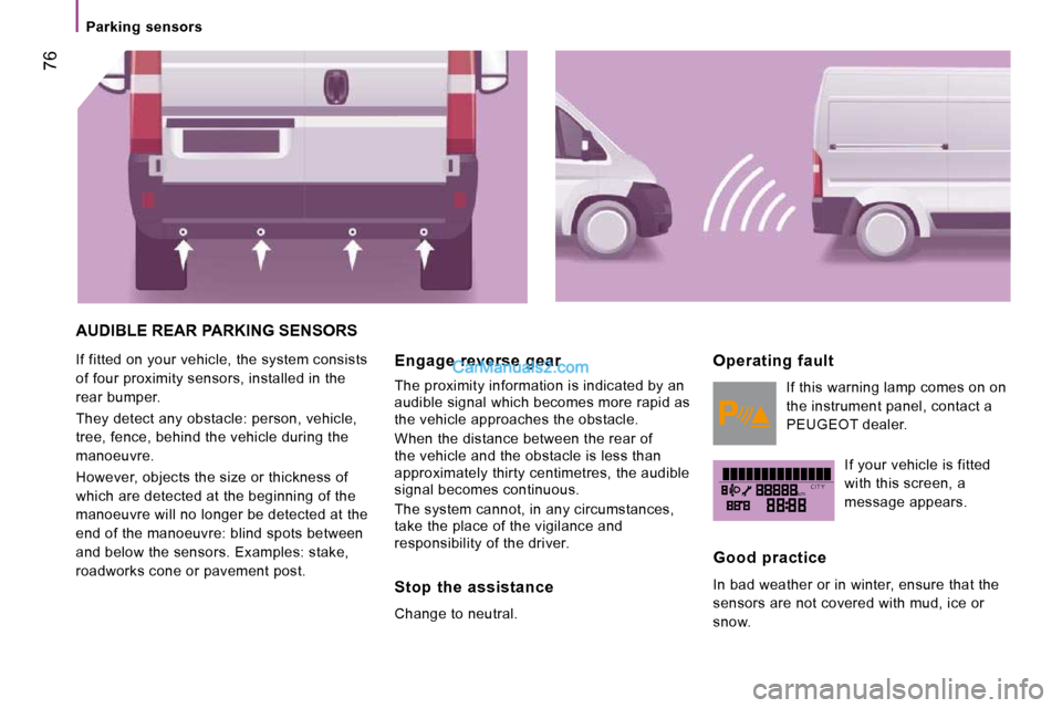 Peugeot Boxer 2010 Manual PDF kmC I T Y
Parking sensors
76
AUDIBLE REAR PARKING SENSORS
If fitted on your vehicle, the system consists
of four proximity sensors, installed in the
rear bumper.
They detect any obsta Peugeot Boxer 2010 Manual PDF kmC I T Y
Parking sensors
76
AUDIBLE REAR PARKING SENSORS
If fitted on your vehicle, the system consists
of four proximity sensors, installed in the
rear bumper.
They detect any obsta