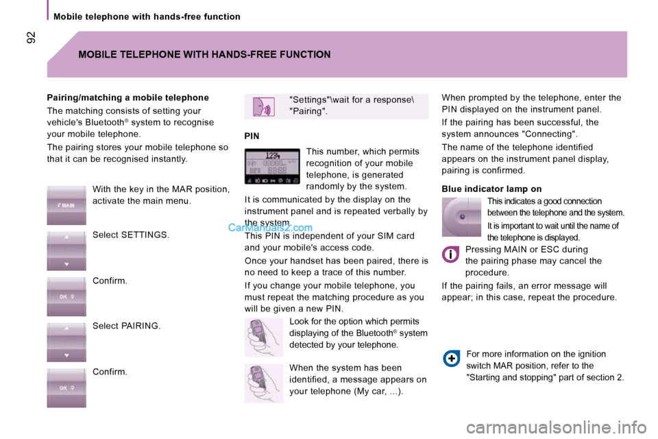 Peugeot Boxer 2010 Manual Online   Mobile  telephone  with  hands-free  function  
 92
 When prompted by the telephone, enter the  
PIN displayed on the instrument panel.  
 If the pairing has been successful, the  
system announces 