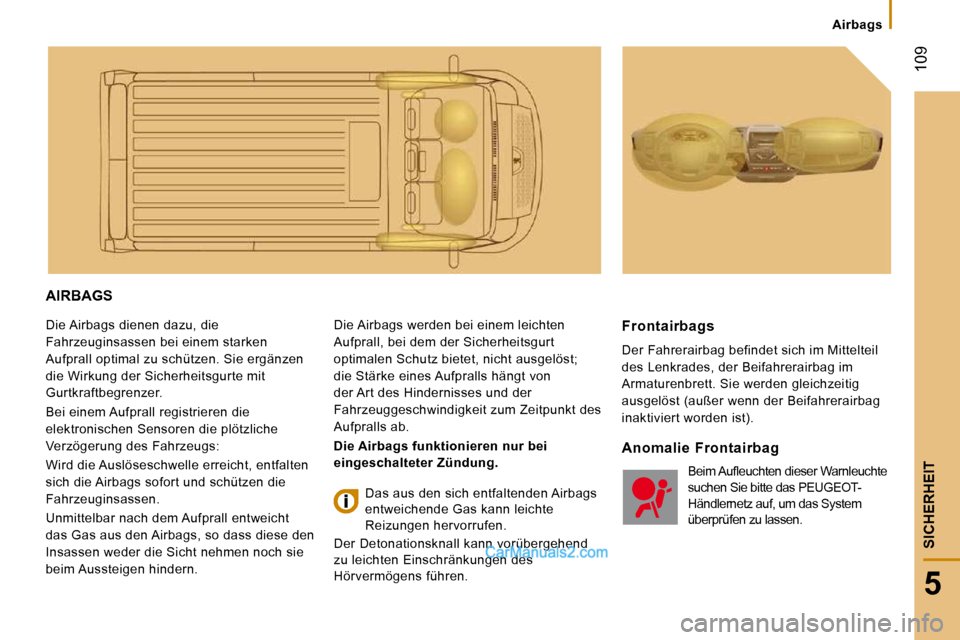 Peugeot Boxer 2010  Betriebsanleitung (in German) Airbags
� �1�0�9
5
SICHERHEIT
 AIRBAGS  
 Die Airbags dienen dazu, die  
Fahrzeuginsassen bei einem starken 
�A�u�f�p�r�a�l�l� �o�p�t�i�m�a�l� �z�u� �s�c�h�ü�t�z�e�n�.� �S�i�e� �e�r�g�ä�n�z�e�n� 
di