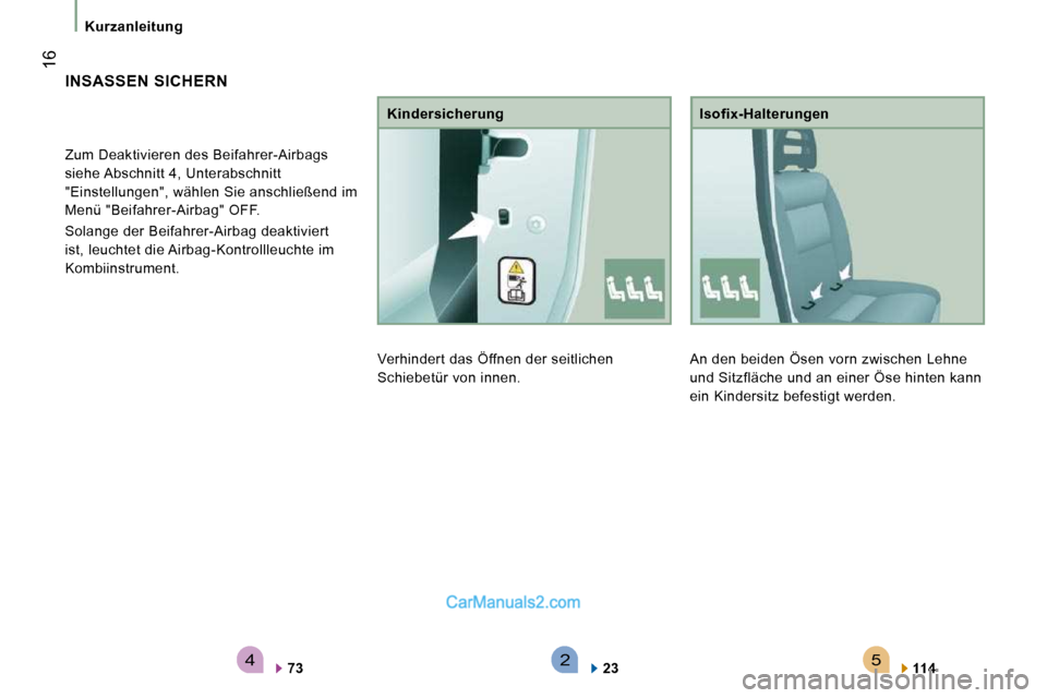 Peugeot Boxer 2010  Betriebsanleitung (in German) 542
 16
   Kurzanleitung    An den beiden Ösen vorn zwischen Lehne  
und Sitzfläche und an einer Öse hinten kann 
ein Kindersitz befestigt werden.   Isofix-Halterungen 
  
114      
 INSASSEN  SICH