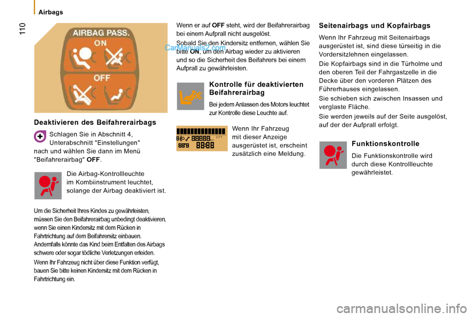 Peugeot Boxer 2010  Betriebsanleitung (in German) kmC I T Y
   Airbags   
 110
  Deaktivieren  des  Beifahrerairbags 
 Schlagen Sie in Abschnitt 4,  
Unterabschnitt "Einstellungen" 
nach und wählen Sie dann im Menü 
"Beifahrerairbag"   OFF .   Wenn