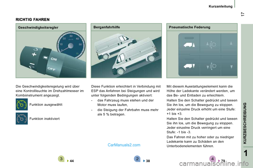 Peugeot Boxer 2010  Betriebsanleitung (in German) 4321
KURZBESCHREIBUNG
 17
   Kurzanleitung   
  Geschwindigkeitsregler 
 Die Geschwindigkeitsregelung wird über  
eine Kontrollleuchte im Drehzahlmesser im 
Kombiinstrument angezeigt. 
  
44       Be