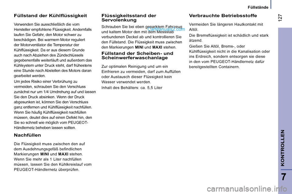 Peugeot Boxer 2010  Betriebsanleitung (in German)  127
7
KONTROLLEN
   Füllstände   
  Füllstand der Kühlflüssigkeit 
 Verwenden Sie ausschließlich die vom  
Hersteller empfohlene Flüssigkeit. Andernfalls 
�l�a�u�f�e�n� �S�i�e� �G�e�f�a�h�r�,�