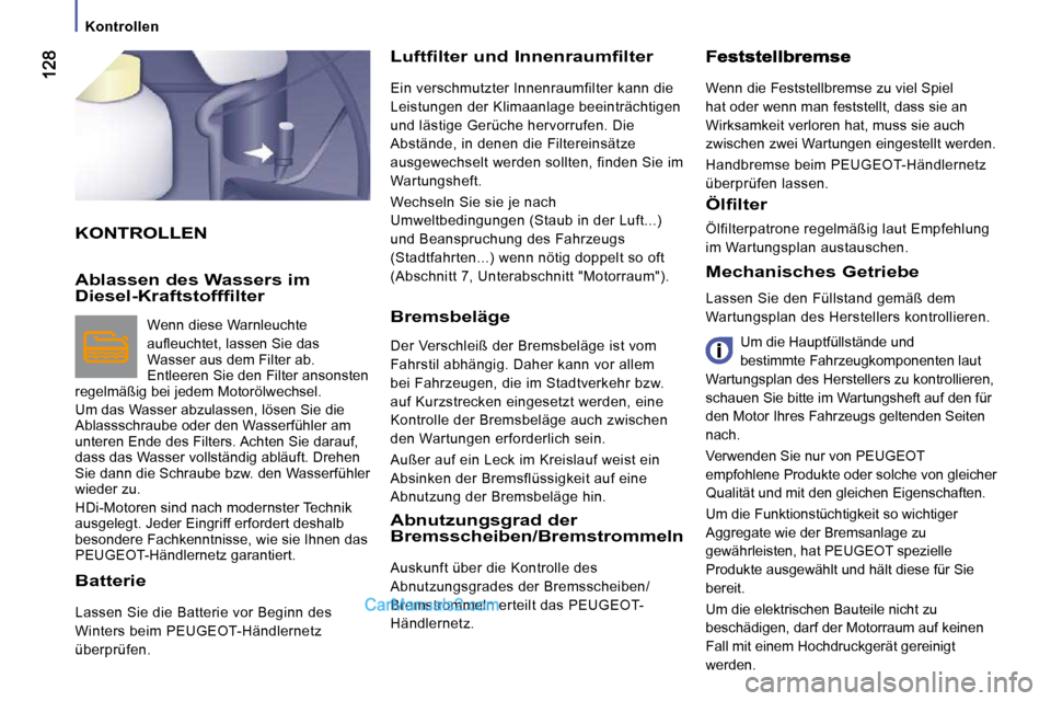 Peugeot Boxer 2010  Betriebsanleitung (in German)    Kontrollen   
 KONTROLLEN 
  Luftfilter und Innenraumfilter 
� �E�i�n� �v�e�r�s�c�h�m�u�t�z�t�e�r� �I�n�n�e�n�r�a�u�m�f�i�l�t�e�r� �k�a�n�n� �d�i�e�  
Leistungen der Klimaanlage beeinträchtigen 
�