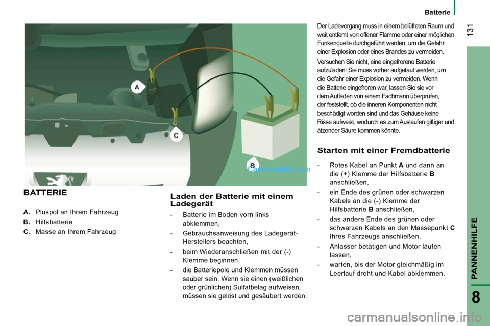 Peugeot Boxer 2010  Betriebsanleitung (in German)  131
PANNENHILFE
8
Batterie
    
A.    Pluspol an Ihrem Fahrzeug 
  
B.    Hilfsbatterie 
  
C.    Masse an Ihrem Fahrzeug   
  Laden der Batterie mit einem Ladegerät 
   -   Batterie im Boden vorn l