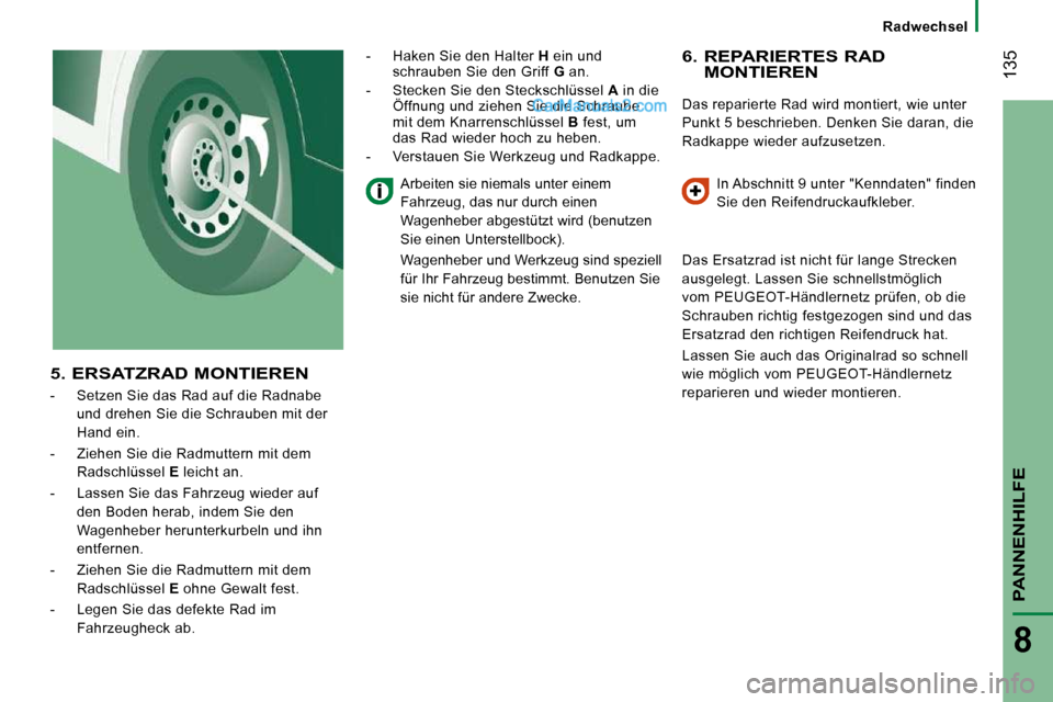 Peugeot Boxer 2010  Betriebsanleitung (in German) Radwechsel
 135
PANNENHILFE
8
  6.  REPARIERTES RAD MONTIEREN 
 Das reparierte Rad wird montiert, wie unter  
Punkt 5 beschrieben. Denken Sie daran, die 
Radkappe wieder aufzusetzen.  In Abschnitt 9 u