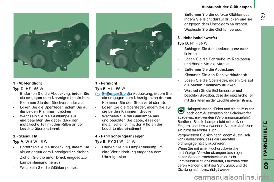 Peugeot Boxer 2010  Betriebsanleitung (in German)    Austausch  der  Glühlampen   
 139
PANNENHILFE
8
  1 - Abblendlicht  
  
Typ D  , H7 - 55 W 
   -   Entfernen Sie die Abdeckung, indem Sie  sie entgegen dem Uhrzeigersinn drehen. 
  -   Klemmen Si