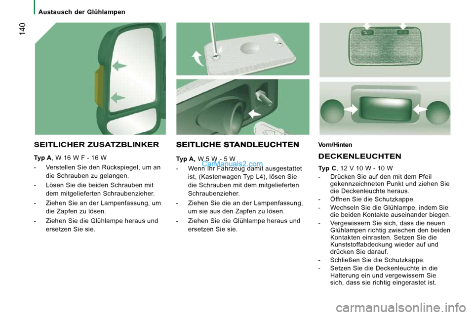 Peugeot Boxer 2010 Betriebsanleitung (in German) Austausch der Glühlampen
140
SEITLICHER ZUSATZBLINKER
Typ A , W 16 W F - 16 W
- Verstellen Sie den Rückspiegel, um an die Schrauben zu gelangen.
- Lösen Sie die beiden S Peugeot Boxer 2010 Betriebsanleitung (in German) Austausch der Glühlampen
140
SEITLICHER ZUSATZBLINKER
Typ A , W 16 W F - 16 W
- Verstellen Sie den Rückspiegel, um an die Schrauben zu gelangen.
- Lösen Sie die beiden S