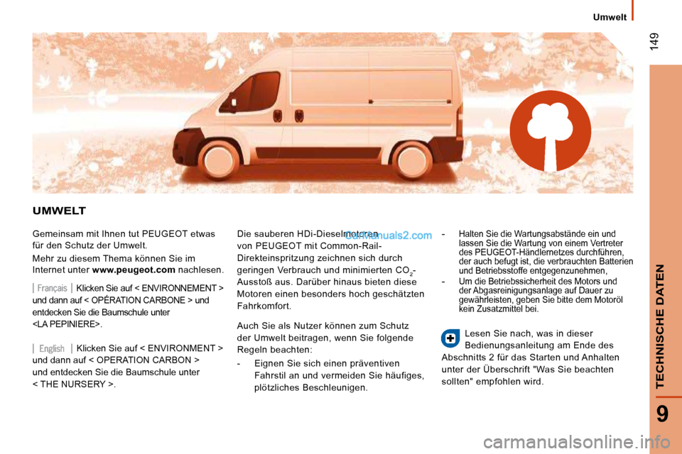 Peugeot Boxer 2010  Betriebsanleitung (in German)  149
9
TECHNISCHE DATEN
Umwelt
 UMWELT 
 Gemeinsam mit Ihnen tut PEUGEOT etwas  
für den Schutz der Umwelt.  
 Mehr zu diesem Thema können Sie im  
Internet unter  www.peugeot.com   nachlesen.  Die 