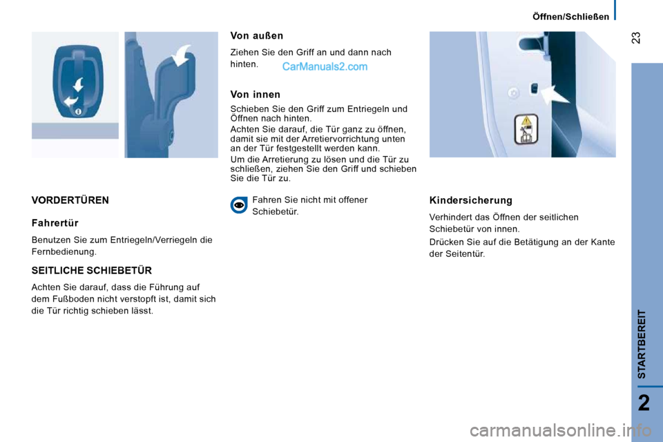 Peugeot Boxer 2010  Betriebsanleitung (in German) 23
2
STARTBEREIT
 VORDERTÜREN   Kindersicherung 
 Verhindert das Öffnen der seitlichen  
Schiebetür von innen.  
 Drücken Sie auf die Betätigung an der Kante  
der Seitentür.    Fahrertür 
 Ben