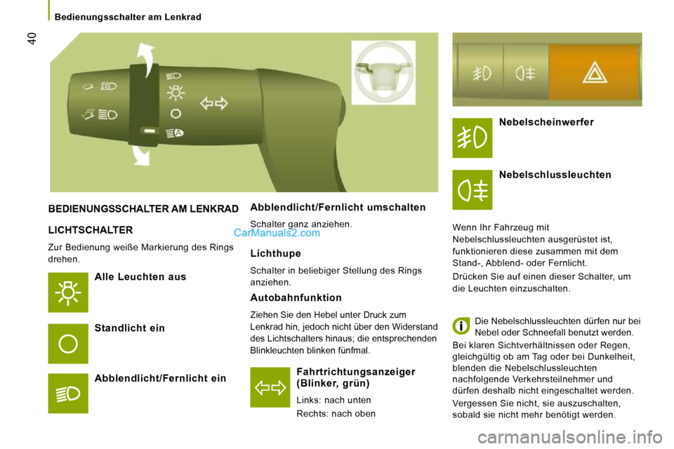 Peugeot Boxer 2010  Betriebsanleitung (in German) 40
   Bedienungsschalter  am  Lenkrad   
 LICHTSCHALTER 
 Zur Bedienung weiße Markierung des Rings  
drehen. 
  Alle  Leuchten  aus  
  Fahrtrichtungsanzeiger (Blinker,  grün) 
 Links: nach unten  
