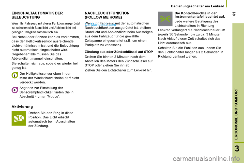 Peugeot Boxer 2010  Betriebsanleitung (in German) 41
3
ERGONOMIE UND KOMFORT
   Bedienungsschalter  am  Lenkrad   
 EINSCHALTAUTOMATIK DER BELEUCHTUNG 
 Wenn Ihr Fahrzeug mit dieser Funktion ausgerüstet  
ist, schalten sich Standlicht und Abblendlic