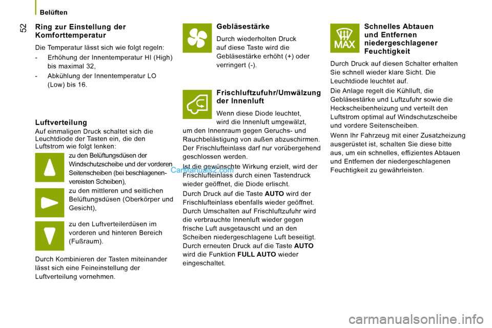 Peugeot Boxer 2010  Betriebsanleitung (in German) 52
   Belüften   
  Ring  zur  Einstellung  der Komforttemperatur 
 Die Temperatur lässt sich wie folgt regeln:  
   -   Erhöhung der Innentemperatur HI (High) bis maximal 32, 
  -   Abkühlung der