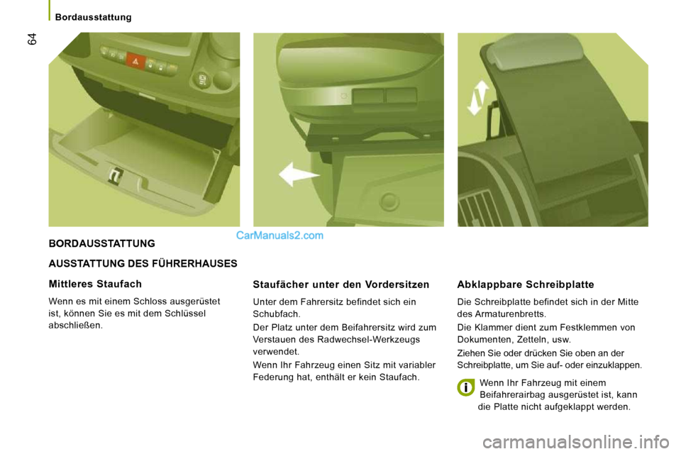 Peugeot Boxer 2010  Betriebsanleitung (in German) 64
   Bordausstattung   
 AUSSTATTUNG DES FÜHRERHAUSES 
  Staufächer  unter  den  Vordersitzen 
 Unter dem Fahrersitz befindet sich ein  
Schubfach.  
 Der Platz unter dem Beifahrersitz wird zum  
V