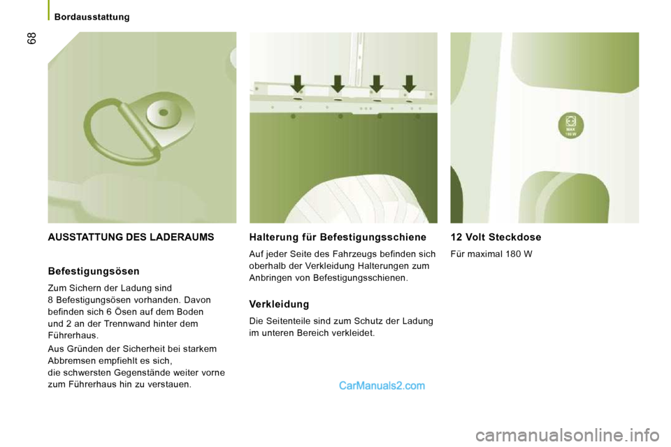 Peugeot Boxer 2010  Betriebsanleitung (in German) 68
   Bordausstattung   
 AUSSTATTUNG DES LADERAUMS   Halterung  für  Befestigungsschiene 
 Auf jeder Seite des Fahrzeugs befinden sich  
oberhalb der Verkleidung Halterungen zum 
Anbringen von Befes