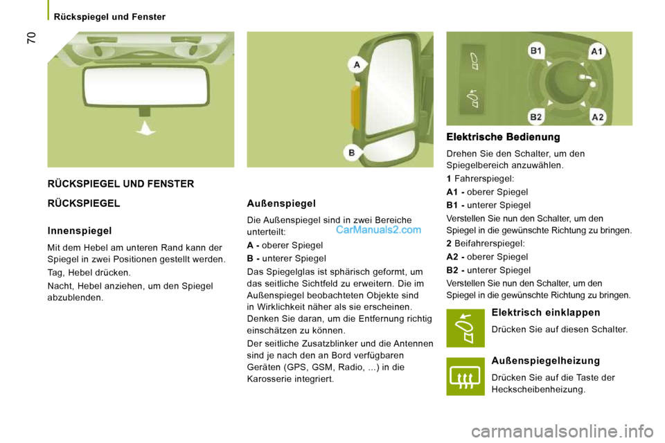 Peugeot Boxer 2010  Betriebsanleitung (in German) 70
   Rückspiegel  und  Fenster   
 RÜCKSPIEGEL UND FENSTER 
 RÜCKSPIEGEL   Außenspiegel 
 Die Außenspiegel sind in zwei Bereiche  
unterteilt:  
  
A -   oberer Spiegel 
  
B -   unterer Spiegel