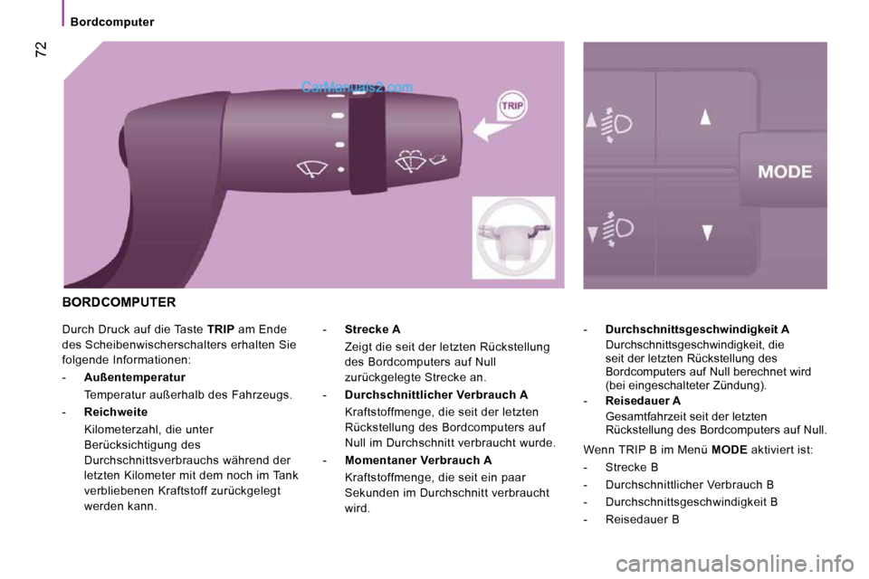 Peugeot Boxer 2010  Betriebsanleitung (in German)  72
 Durch Druck auf die Taste  TRIP  am Ende 
des Scheibenwischerschalters erhalten Sie  
folgende Informationen:  
   -     Außentemperatur     
  Temperatur außerhalb des Fahrzeugs. 
  -     Reic