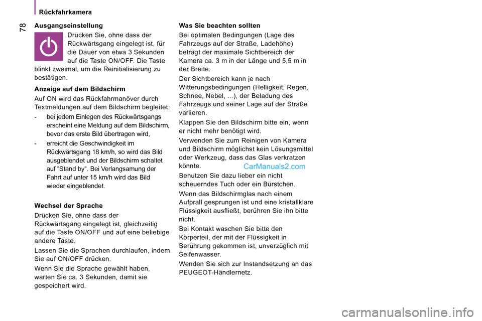 Peugeot Boxer 2010  Betriebsanleitung (in German)  78
   Rückfahrkamera   
  Ausgangseinstellung  Drücken Sie, ohne dass der  
Rückwärtsgang eingelegt ist, für 
die Dauer von etwa 3 Sekunden 
auf die Taste ON/OFF. Die Taste 
blinkt zweimal, um d