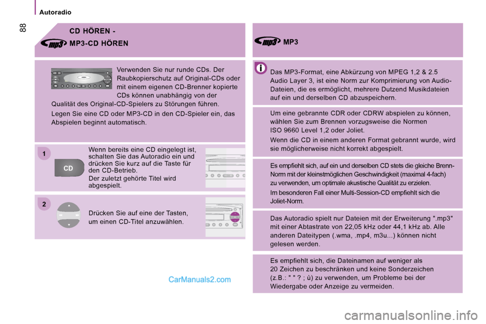 Peugeot Boxer 2010  Betriebsanleitung (in German) 22
11
CDFFM
C
AMAMASA
AM
FM
MUTE CD
AM
AS
 88
   Autoradio   
  CD  HÖREN  -  
 Das MP3-Format, eine Abkürzung von MPEG 1,2 & 2.5 
Audio Layer 3, ist eine Norm zur Komprimierung von  Audio-
Dateien,
