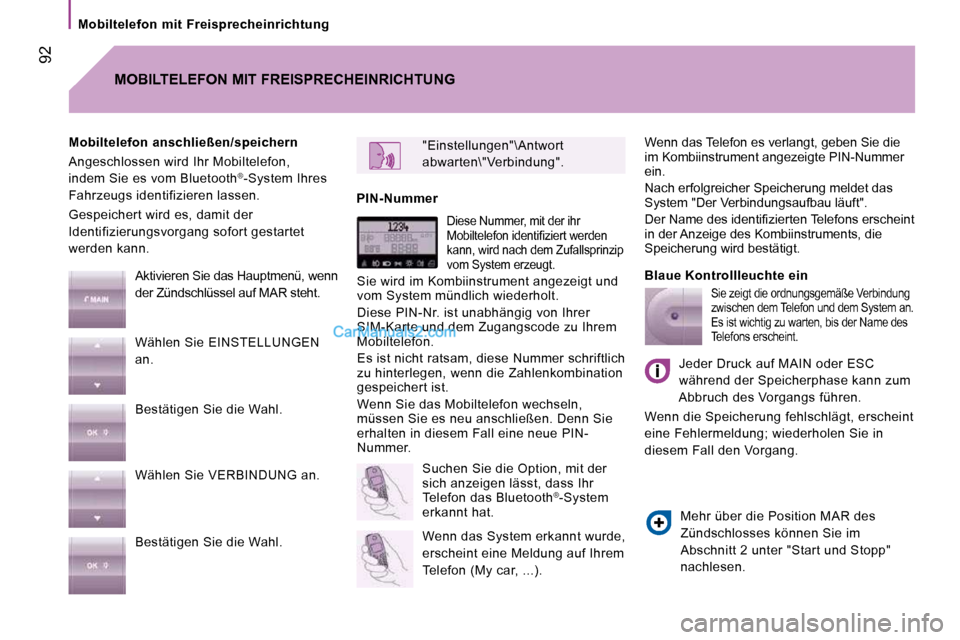 Peugeot Boxer 2010  Betriebsanleitung (in German)  92
  Mobiltelefon  mit  Freisprecheinrichtung  
 Wenn das Telefon es verlangt, geben Sie die  
im Kombiinstrument angezeigte PIN-Nummer 
ein.  
 Nach erfolgreicher Speicherung meldet das  
System "De