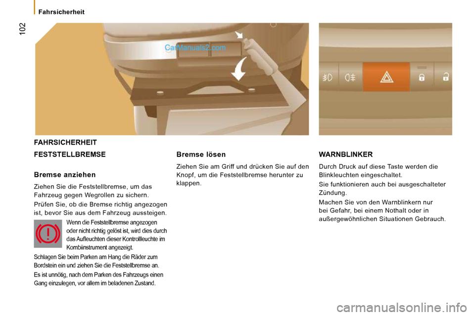 Peugeot Boxer 2010  Betriebsanleitung (in German)  102
   Fahrsicherheit   
 FAHRSICHERHEIT 
 FESTSTELLBREMSE  WARNBLINKER 
 Durch Druck auf diese Taste werden die  
Blinkleuchten eingeschaltet.  
 Sie funktionieren auch bei ausgeschalteter  
Zündun