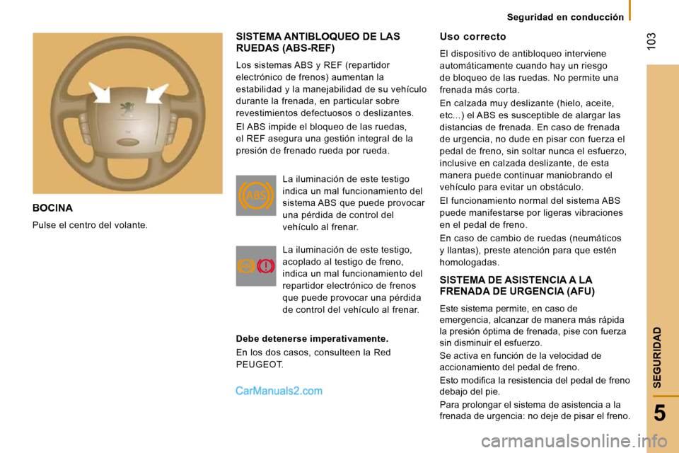 Peugeot Boxer 2010 Manual del propietario (in Spanish) 103
5
SEGURIDAD
Seguridad en conducción
BOCINA
Pulse el centro del volante.
SISTEMA ANTIBLOQUEO DE LAS RUEDAS (ABS-REF)
Los sistemas ABS y REF (repartidor
electrónico de frenos) aumentan Peugeot Boxer 2010 Manual del propietario (in Spanish) 103
5
SEGURIDAD
Seguridad en conducción
BOCINA
Pulse el centro del volante.
SISTEMA ANTIBLOQUEO DE LAS RUEDAS (ABS-REF)
Los sistemas ABS y REF (repartidor
electrónico de frenos) aumentan